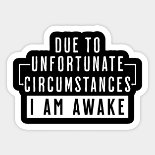 Due to Unfortunate Circumstances I Am Awake Sticker